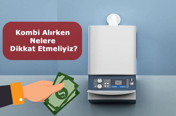 Kombi Seçerken Nelere Dikkat Edilmeli?